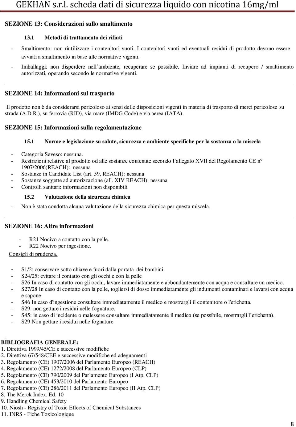 Inviare ad impianti di recupero / smaltimento autorizzati, operando secondo le normative vigenti.