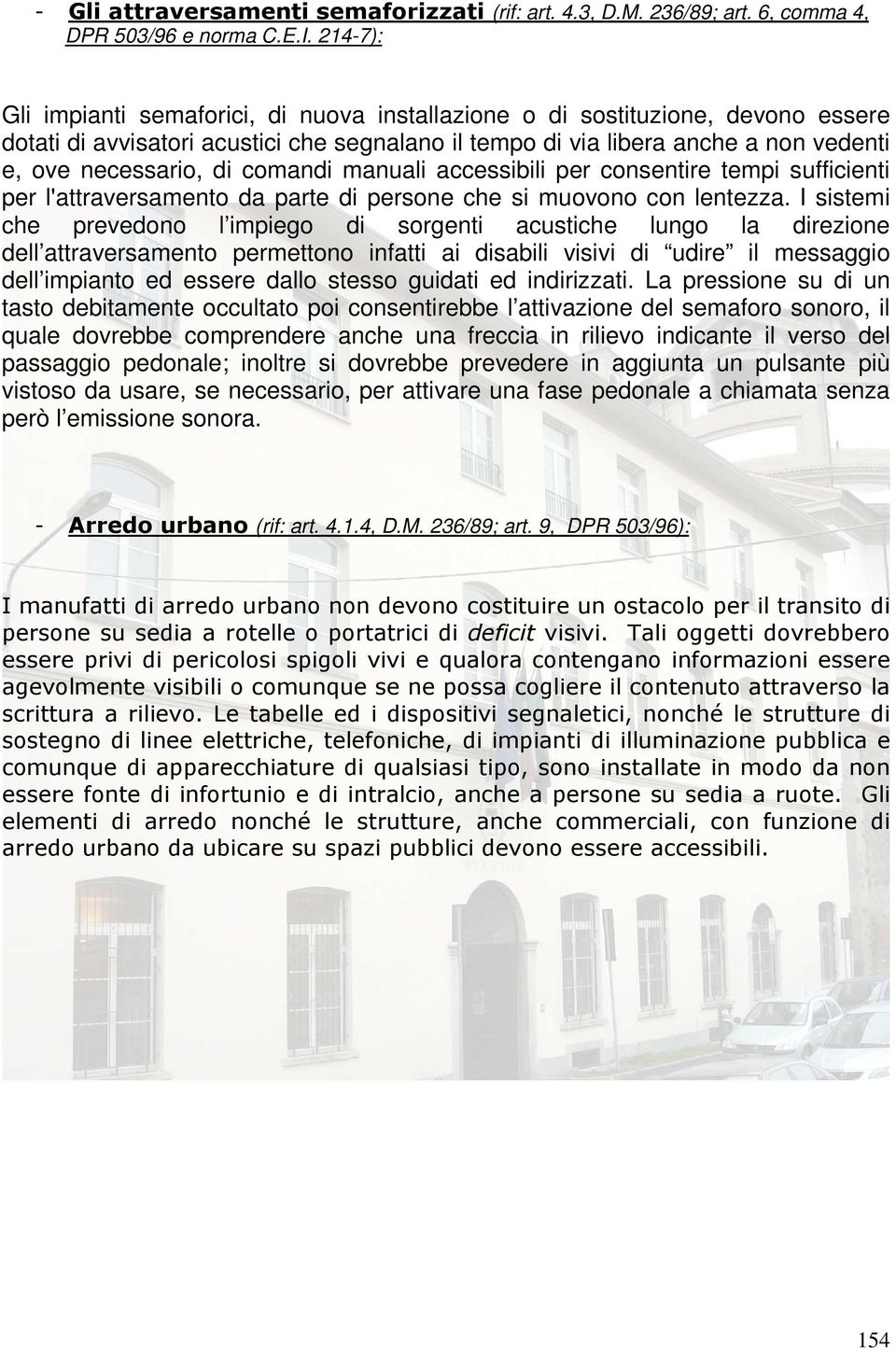 comandi manuali accessibili per consentire tempi sufficienti per l'attraversamento da parte di persone che si muovono con lentezza.