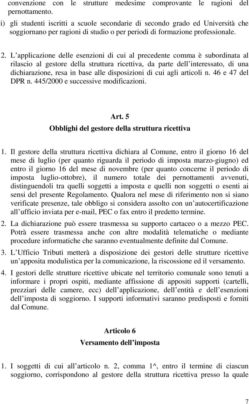 L applicazione delle esenzioni di cui al precedente comma è subordinata al rilascio al gestore della struttura ricettiva, da parte dell interessato, di una dichiarazione, resa in base alle