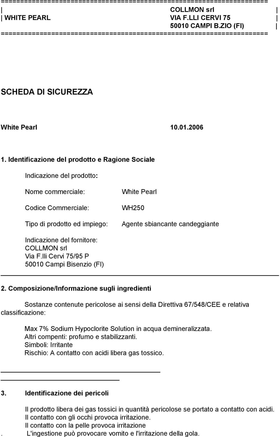 Indicazione del fornitore: COLLMON srl Via F.lli Cervi 75/95 P 50010 Campi Bisenzio (FI) 2.