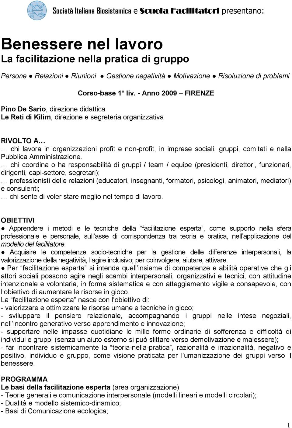 - Anno 2009 FIRENZE Pino De Sario, direzione didattica Le Reti di Kilim, direzione e segreteria organizzativa RIVOLTO A chi lavora in organizzazioni profit e non-profit, in imprese sociali, gruppi,