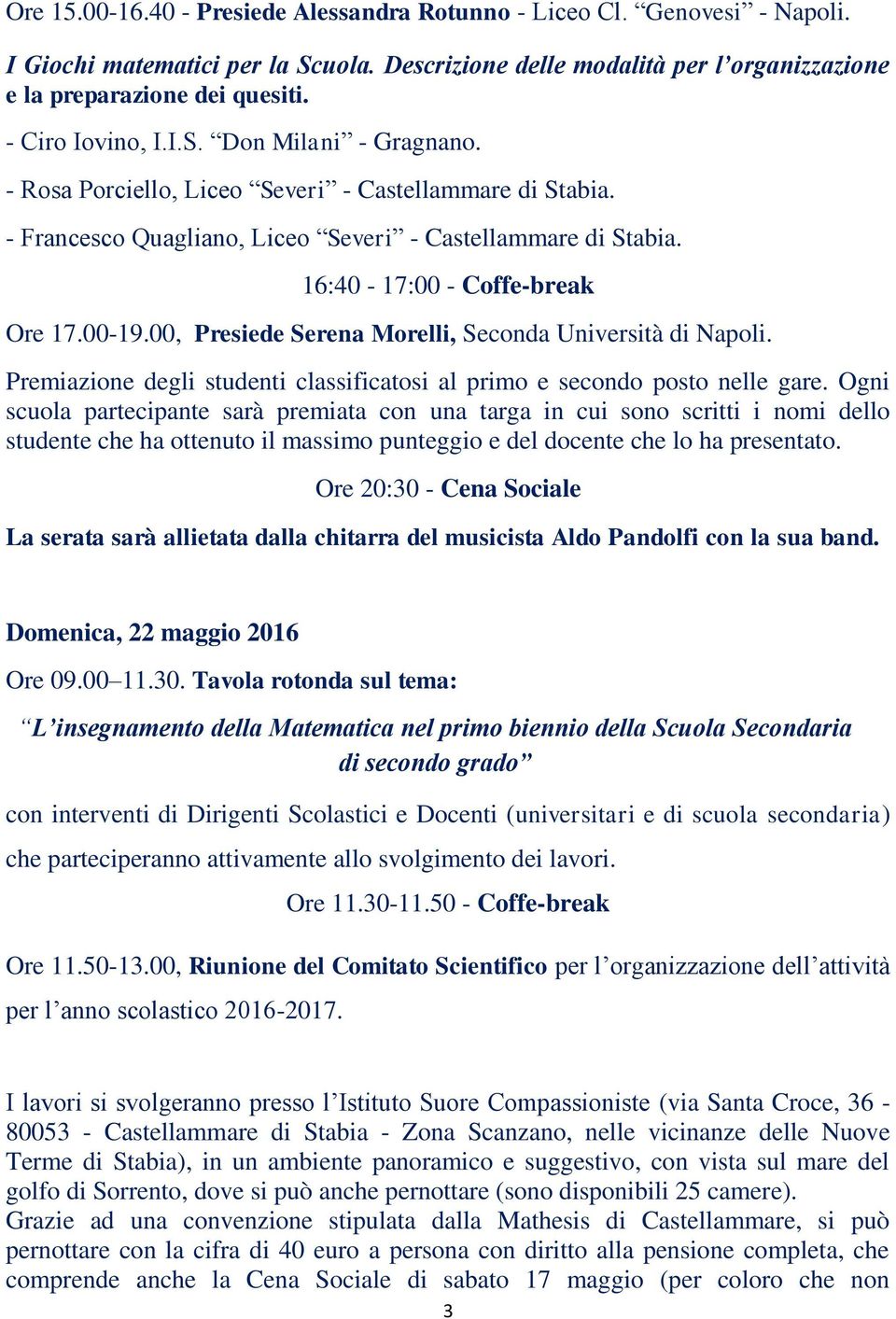 00-19.00, Presiede Serena Morelli, Seconda Università di Napoli. Premiazione degli studenti classificatosi al primo e secondo posto nelle gare.