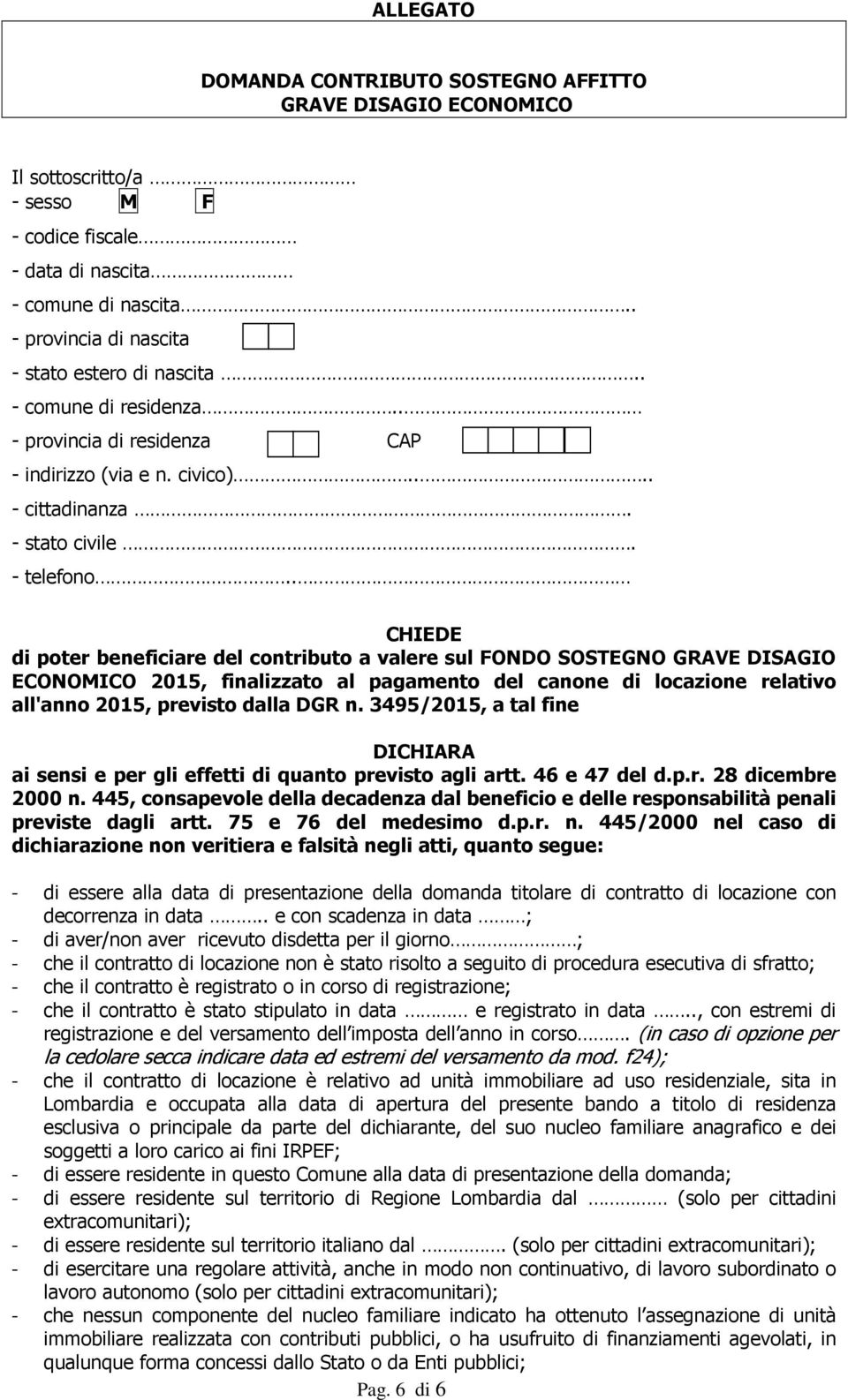 . CHIEDE di poter beneficiare del contributo a valere sul FONDO SOSTEGNO GRAVE DISAGIO ECONOMICO 2015, finalizzato al pagamento del canone di locazione relativo all'anno 2015, previsto dalla DGR n.