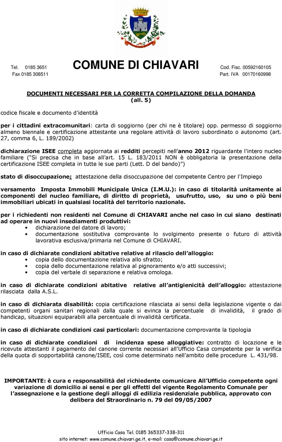 189/2002) dichiarazione ISEE completa aggiornata ai redditi percepiti nell anno 2012 riguardante l intero nucleo familiare ( Si precisa che in base all art. 15 L.