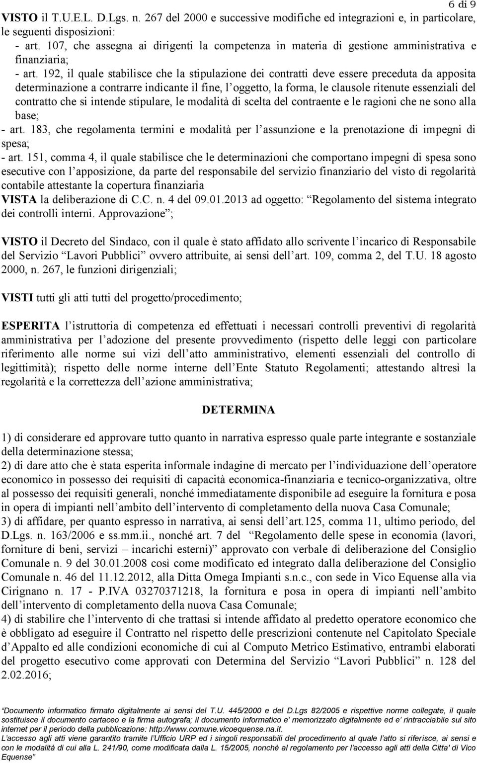 192, il quale stabilisce che la stipulazione dei contratti deve essere preceduta da apposita determinazione a contrarre indicante il fine, l oggetto, la forma, le clausole ritenute essenziali del