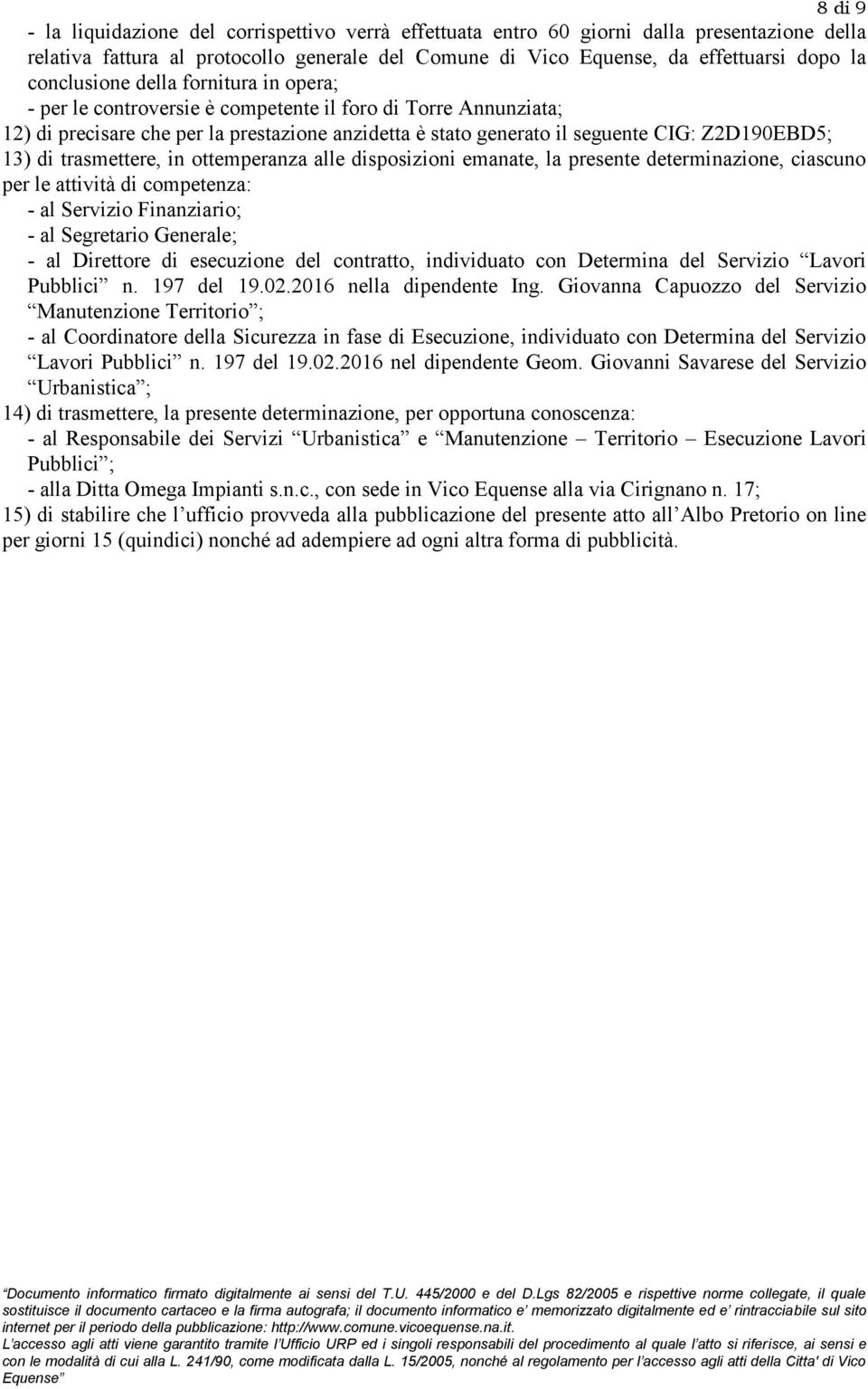 13) di trasmettere, in ottemperanza alle disposizioni emanate, la presente determinazione, ciascuno per le attività di competenza: - al Servizio Finanziario; - al Segretario Generale; - al Direttore