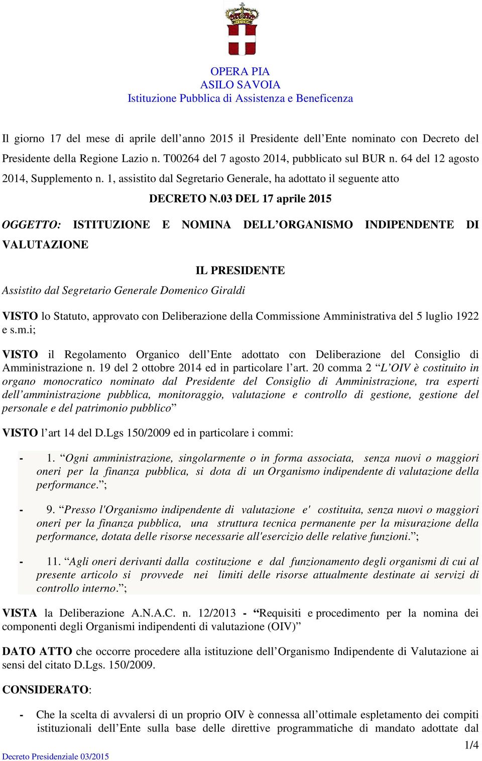 03 DEL 17 aprile 2015 OGGETTO: ISTITUZIONE E NOMINA DELL ORGANISMO INDIPENDENTE DI VALUTAZIONE IL PRESIDENTE Assistito dal Segretario Generale Domenico Giraldi VISTO lo Statuto, approvato con