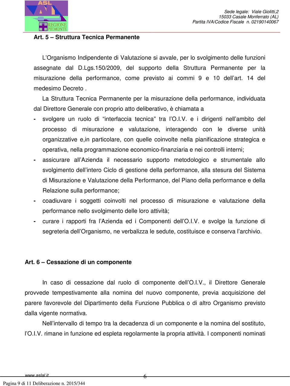 La Struttura Tecnica Permanente per la misurazione della performance, individuata dal Direttore Generale con proprio atto deliberativo, è chiamata a - svolgere un ruolo di interfaccia tecnica tra l O.