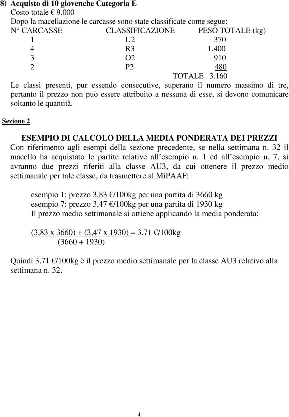 Sezione 2 ESEMPIO DI CALCOLO DELLA MEDIA PONDERATA DEI PREZZI Con riferimento agli esempi della sezione precedente, se nella settimana n. 32 il macello ha acquistato le partite relative all esempio n.