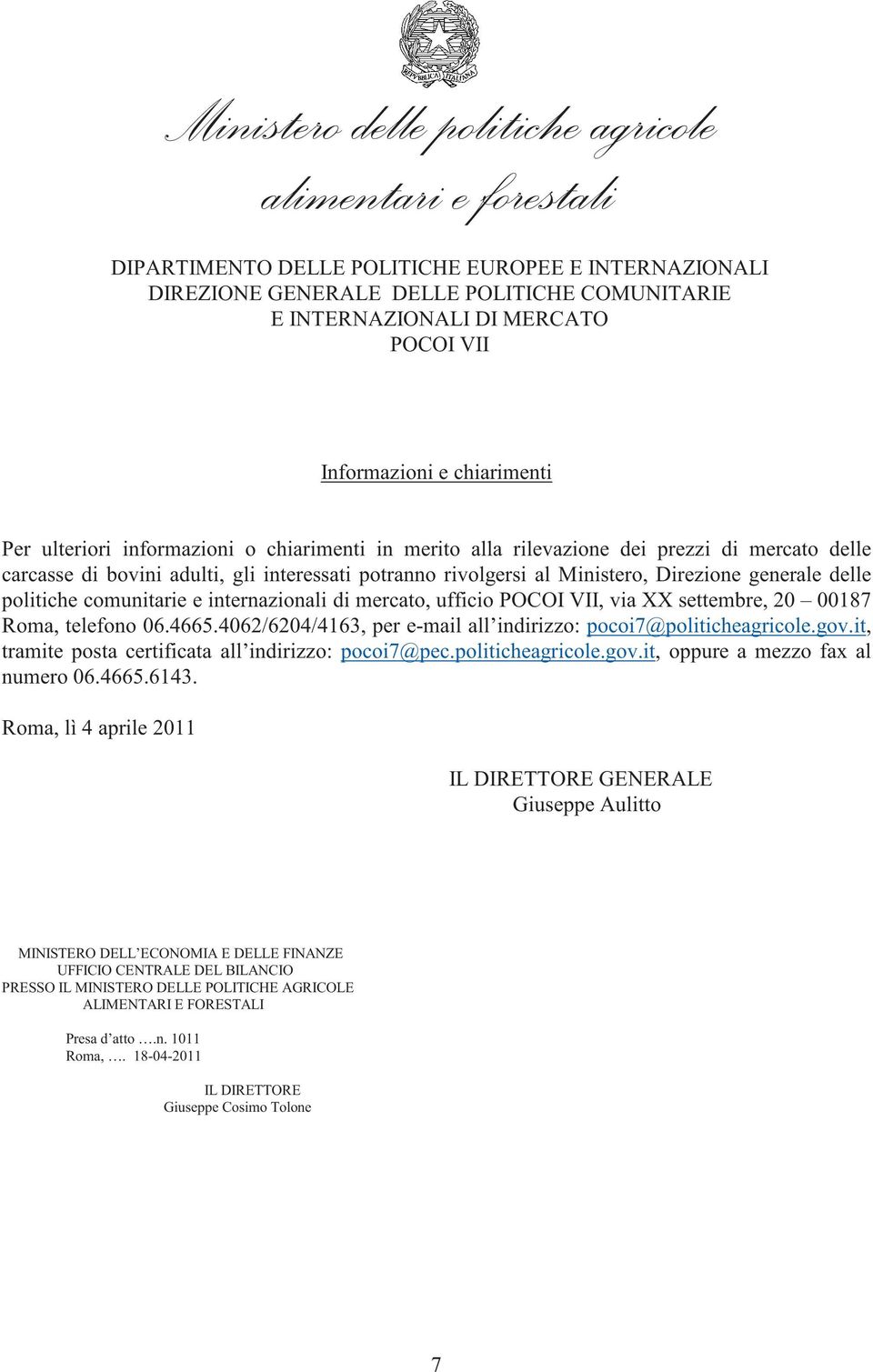 4062/6204/4163, per e-mail all indirizzo: pocoi7@politicheagricole.gov.it, tramite posta certificata all indirizzo: pocoi7@pec.politicheagricole.gov.it, oppure a mezzo fax al numero 06.4665.6143.