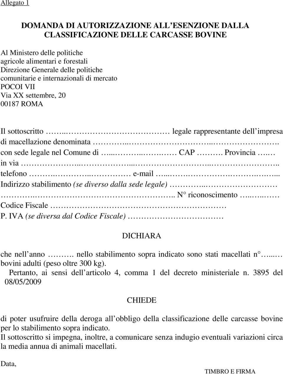 Provincia. in via......... telefono... e-mail.......... Indirizzo stabilimento (se diverso dalla sede legale)..... N riconoscimento.... Codice Fiscale P.