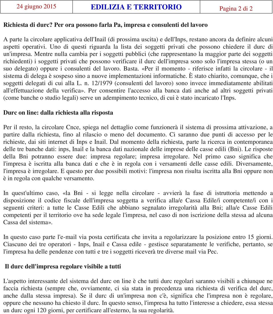 Uno di questi riguarda la lista dei soggetti privati che possono chiedere il durc di un'impresa.