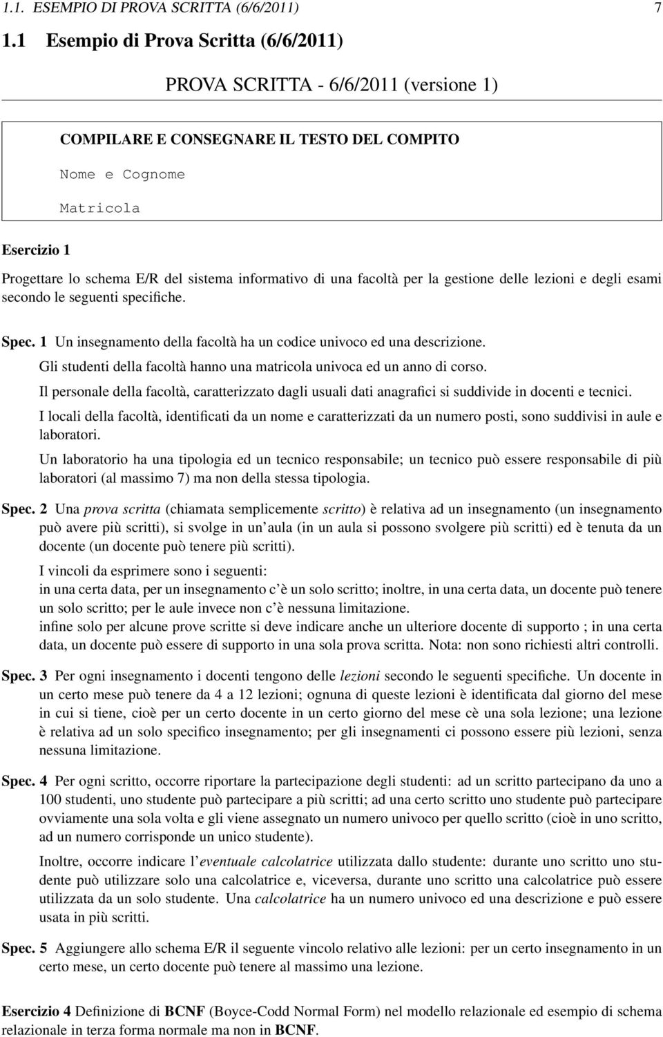 informativo di una facoltà per la gestione delle lezioni e degli esami secondo le seguenti specifiche. Spec. 1 Un insegnamento della facoltà ha un codice univoco ed una descrizione.