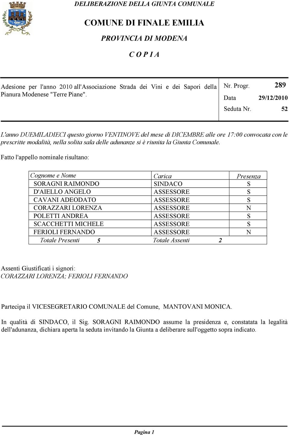 289 29/12/2010 52 L'anno DUEMILADIECI questo giorno VENTINOVE del mese di DICEMBRE alle ore 17:00 convocata con le prescritte modalità, nella solita sala delle adunanze si è riunita la Giunta