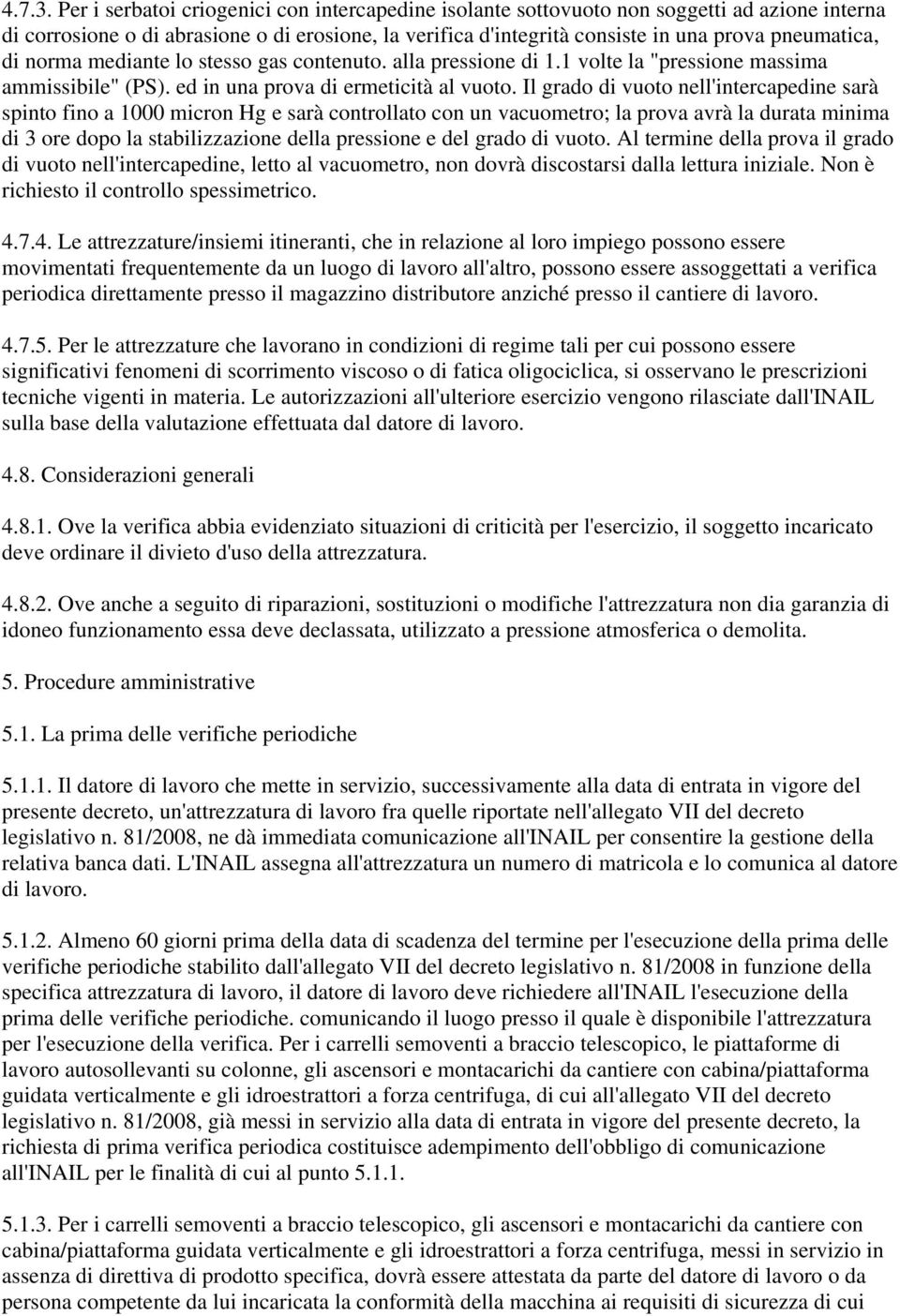 norma mediante lo stesso gas contenuto. alla pressione di 1.1 volte la "pressione massima ammissibile" (PS). ed in una prova di ermeticità al vuoto.