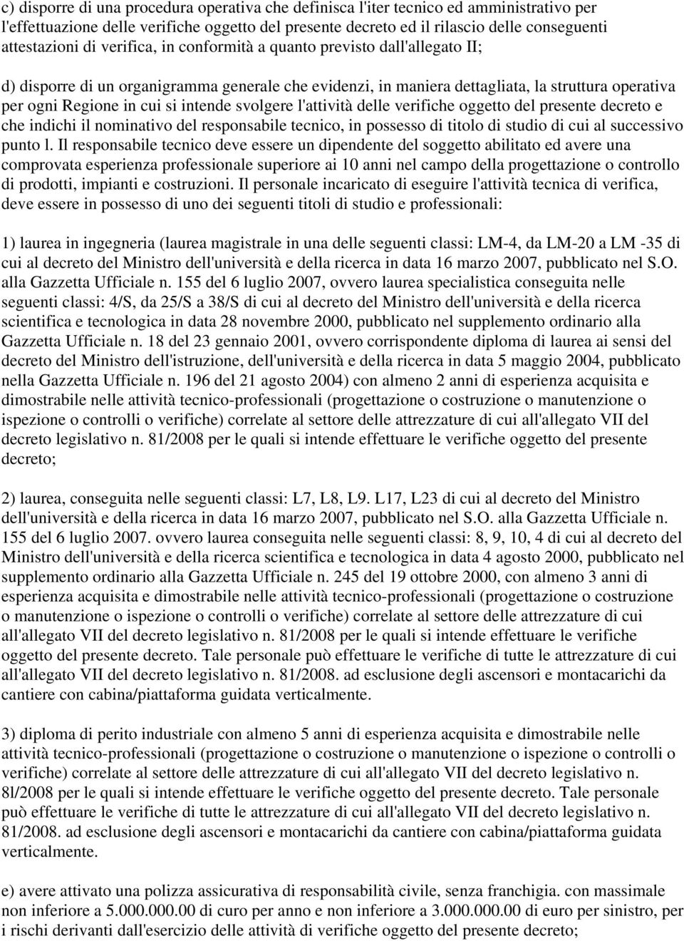 svolgere l'attività delle verifiche oggetto del presente decreto e che indichi il nominativo del responsabile tecnico, in possesso di titolo di studio di cui al successivo punto l.