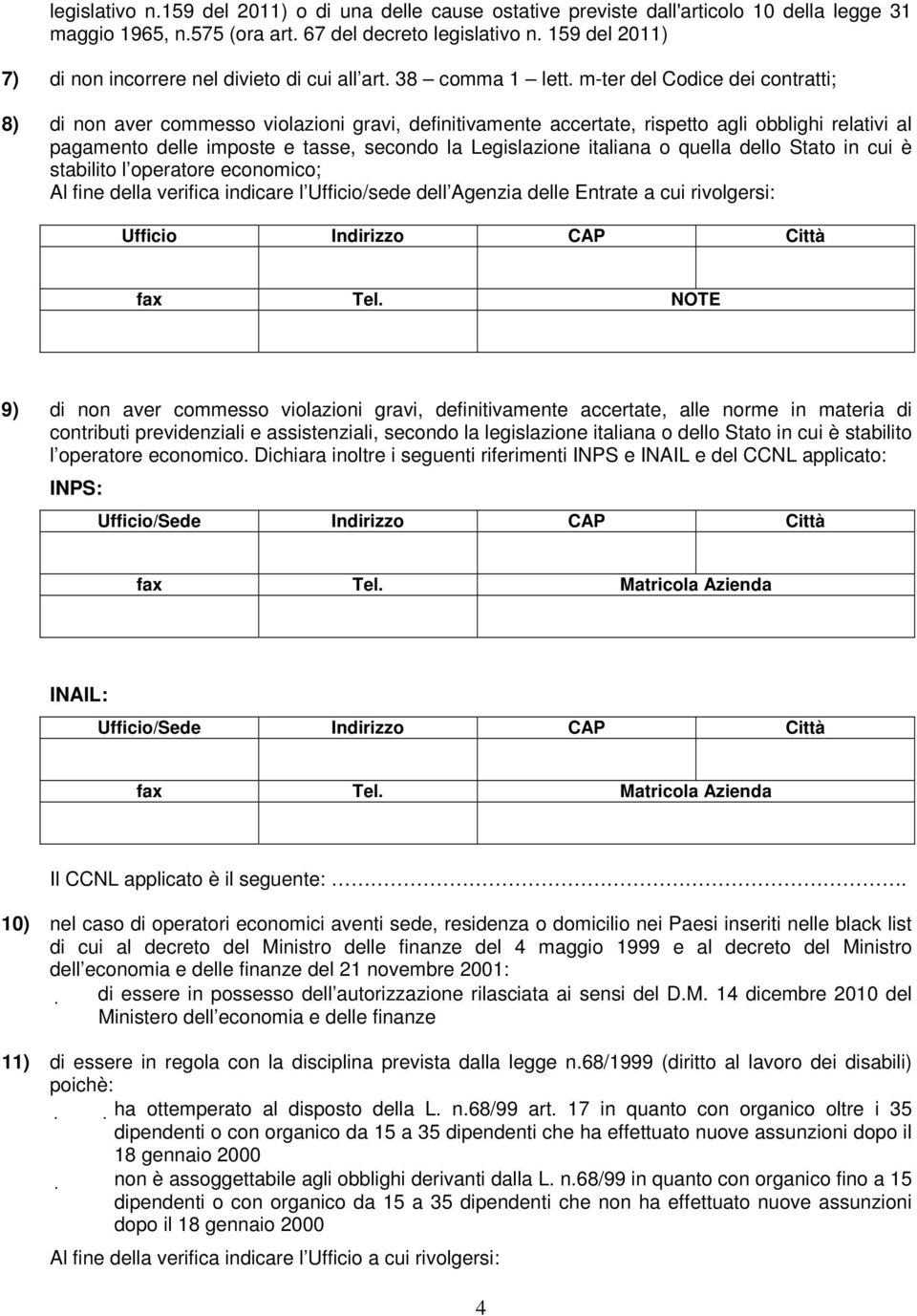 m-ter del Codice dei contratti; 8) di non aver commesso violazioni gravi, definitivamente accertate, rispetto agli obblighi relativi al pagamento delle imposte e tasse, secondo la Legislazione