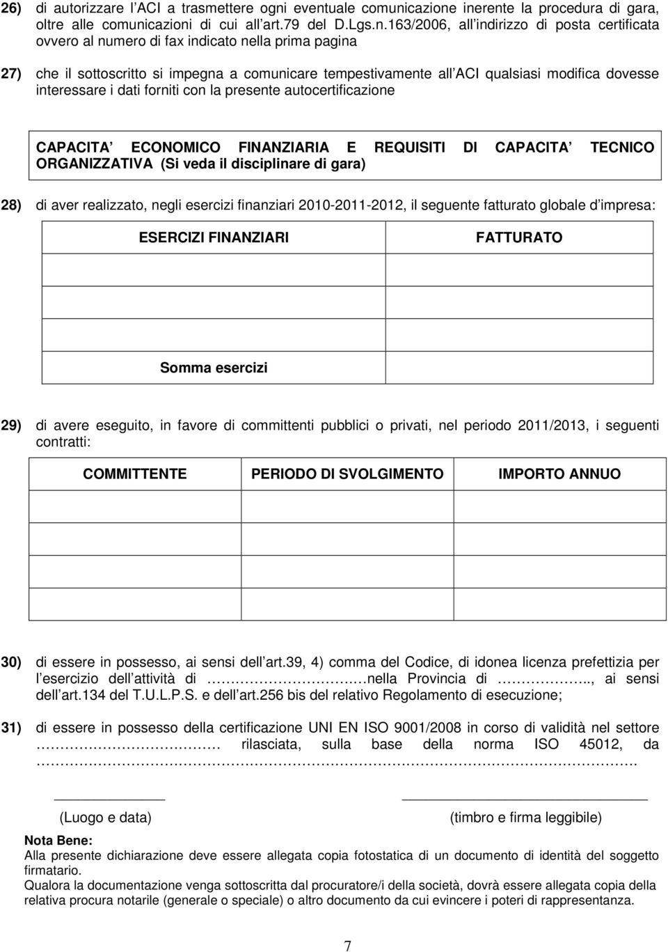 pagina 27) che il sottoscritto si impegna a comunicare tempestivamente all ACI qualsiasi modifica dovesse interessare i dati forniti con la presente autocertificazione CAPACITA ECONOMICO FINANZIARIA