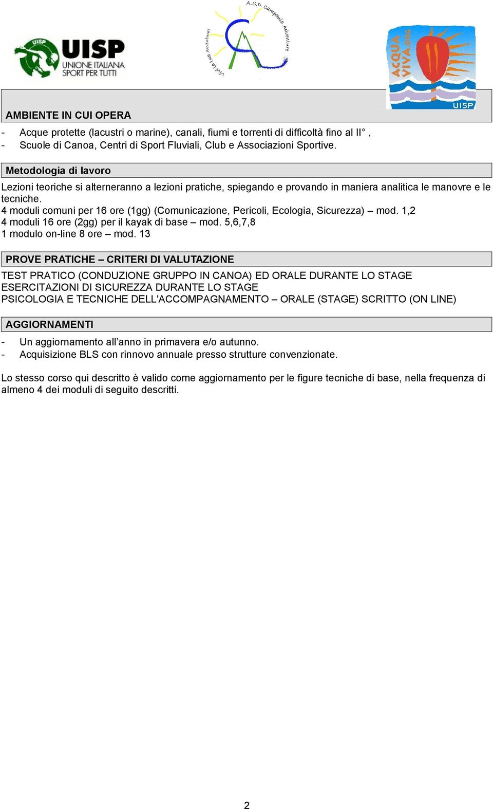 4 moduli comuni per 16 ore (1gg) (Comunicazione, Pericoli, Ecologia, Sicurezza) mod. 1,2 4 moduli 16 ore (2gg) per il kayak di base mod. 5,6,7,8 1 modulo on-line 8 ore mod.