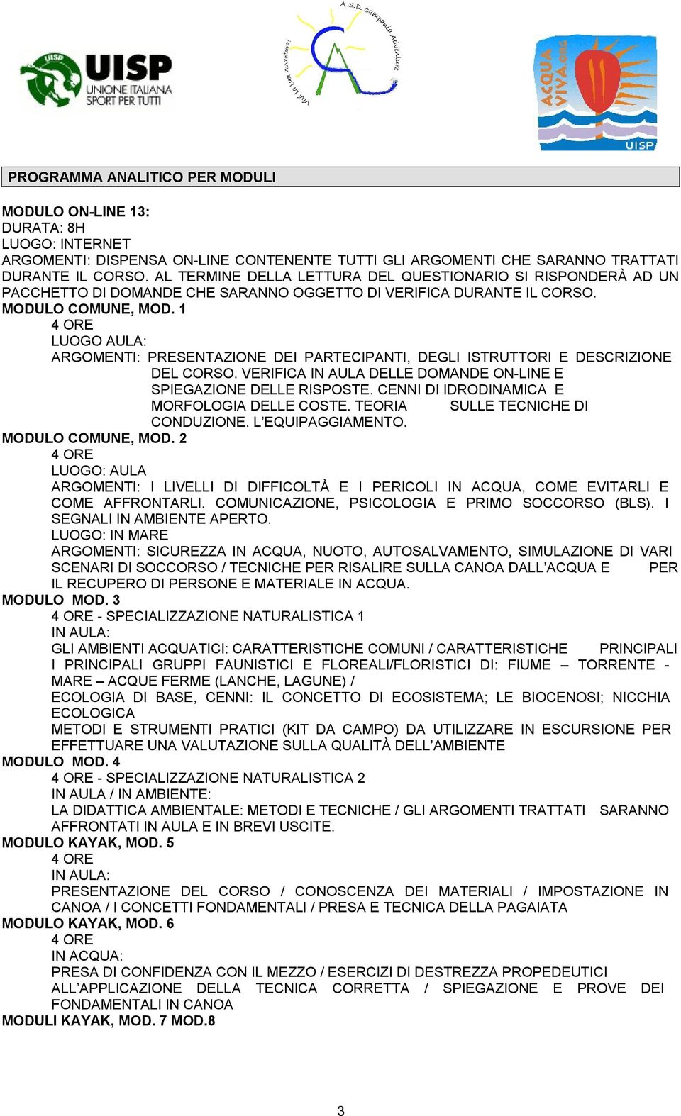 1 LUOGO AULA: ARGOMENTI: PRESENTAZIONE DEI PARTECIPANTI, DEGLI ISTRUTTORI E DESCRIZIONE DEL CORSO. VERIFICA IN AULA DELLE DOMANDE ON-LINE E SPIEGAZIONE DELLE RISPOSTE.