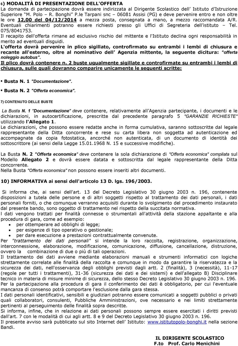 Eventuali chiarimenti potranno essere richiesti presso gli Uffici di Segreteria dell istituto Tel. 075/8041753.