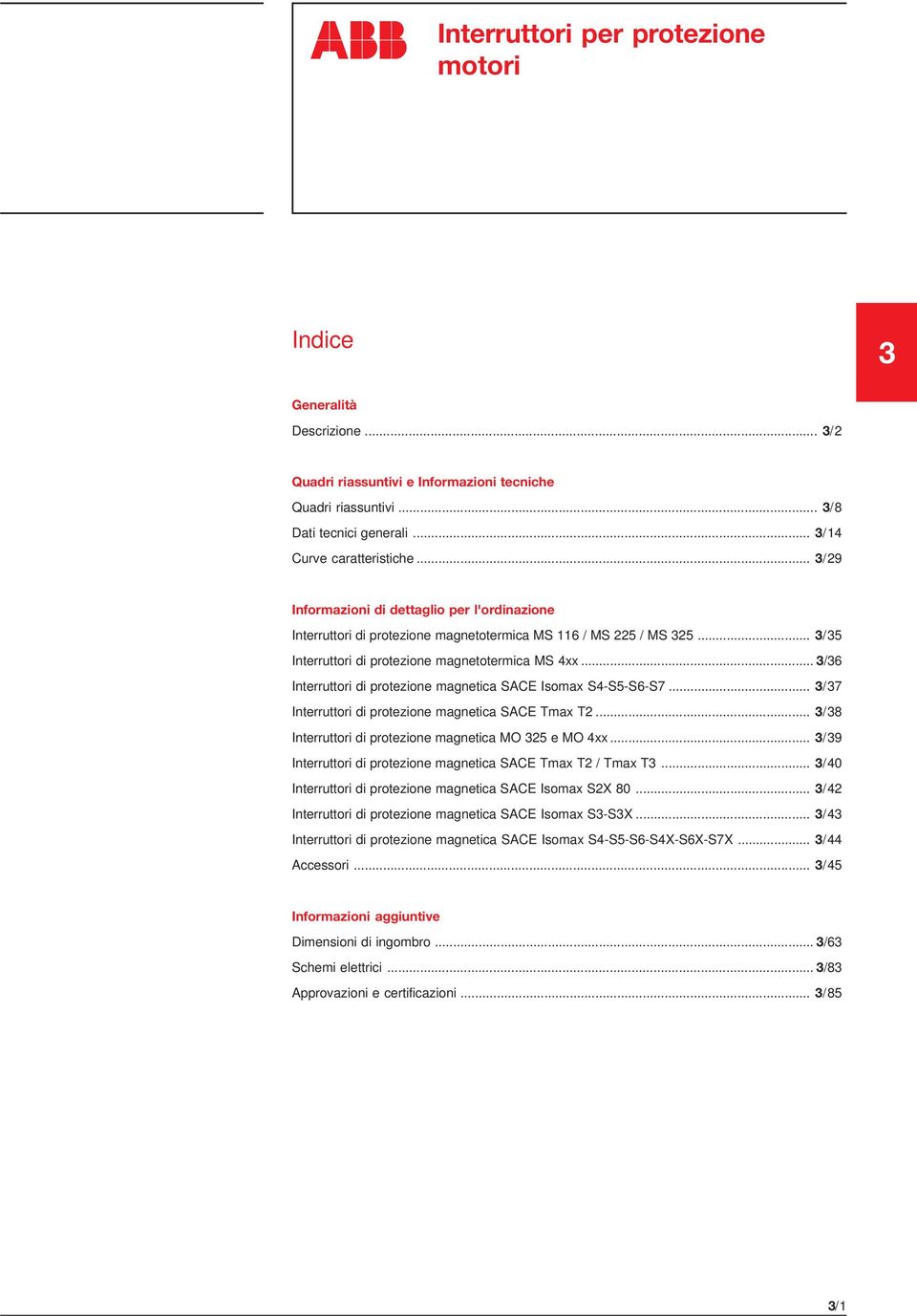 .. 3/36 Interruttori di protezione magnetica SACE Isomax S4-S5-S6-S7... 3/37 Interruttori di protezione magnetica SACE Tmax T2... 3/38 Interruttori di protezione magnetica MO 325 e MO 4xx.