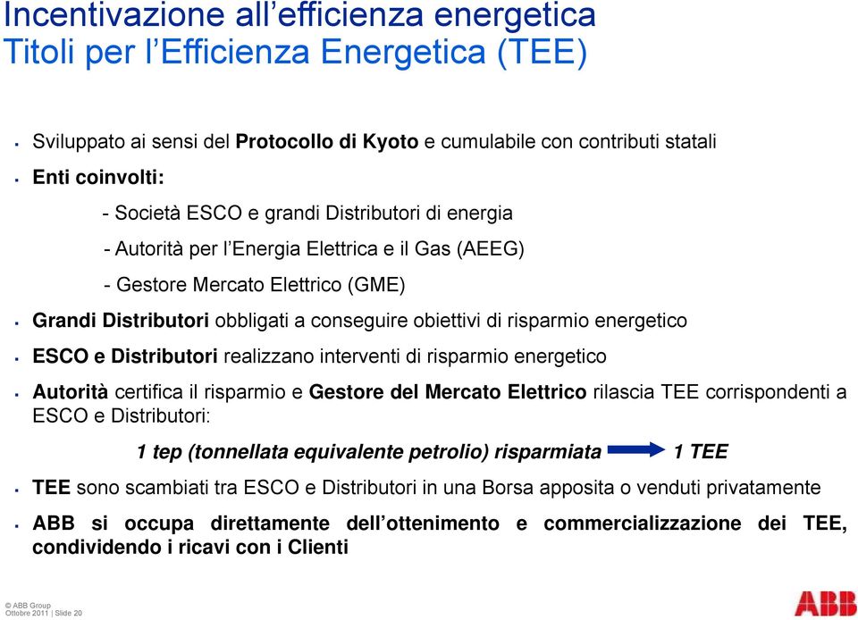 Distributori realizzano interventi di risparmio energetico Autorità certifica il risparmio e Gestore del Mercato Elettrico rilascia TEE corrispondenti a ESCO e Distributori: 1 tep (tonnellata