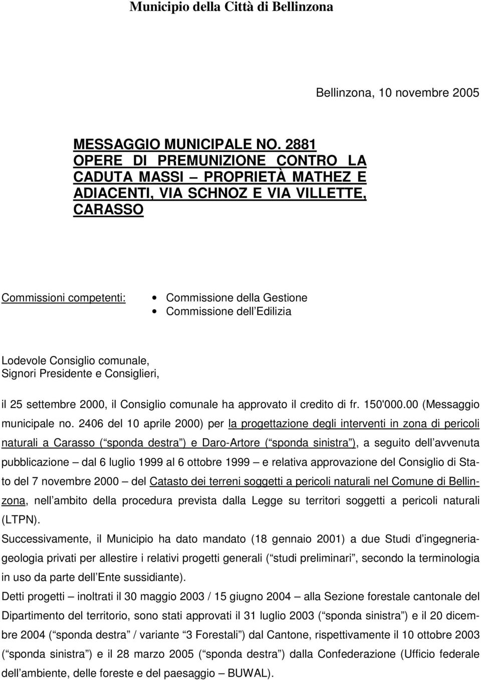 Lodevole Consiglio comunale, Signori Presidente e Consiglieri, il 25 settembre 2000, il Consiglio comunale ha approvato il credito di fr. 150'000.00 (Messaggio municipale no.