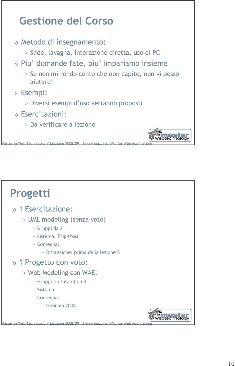 » Esempi: > Diversi esempi d uso verranno proposti» Esercitazioni: > Da verificare a lezione 19 Progetti» 1 Esercitazione: > UML