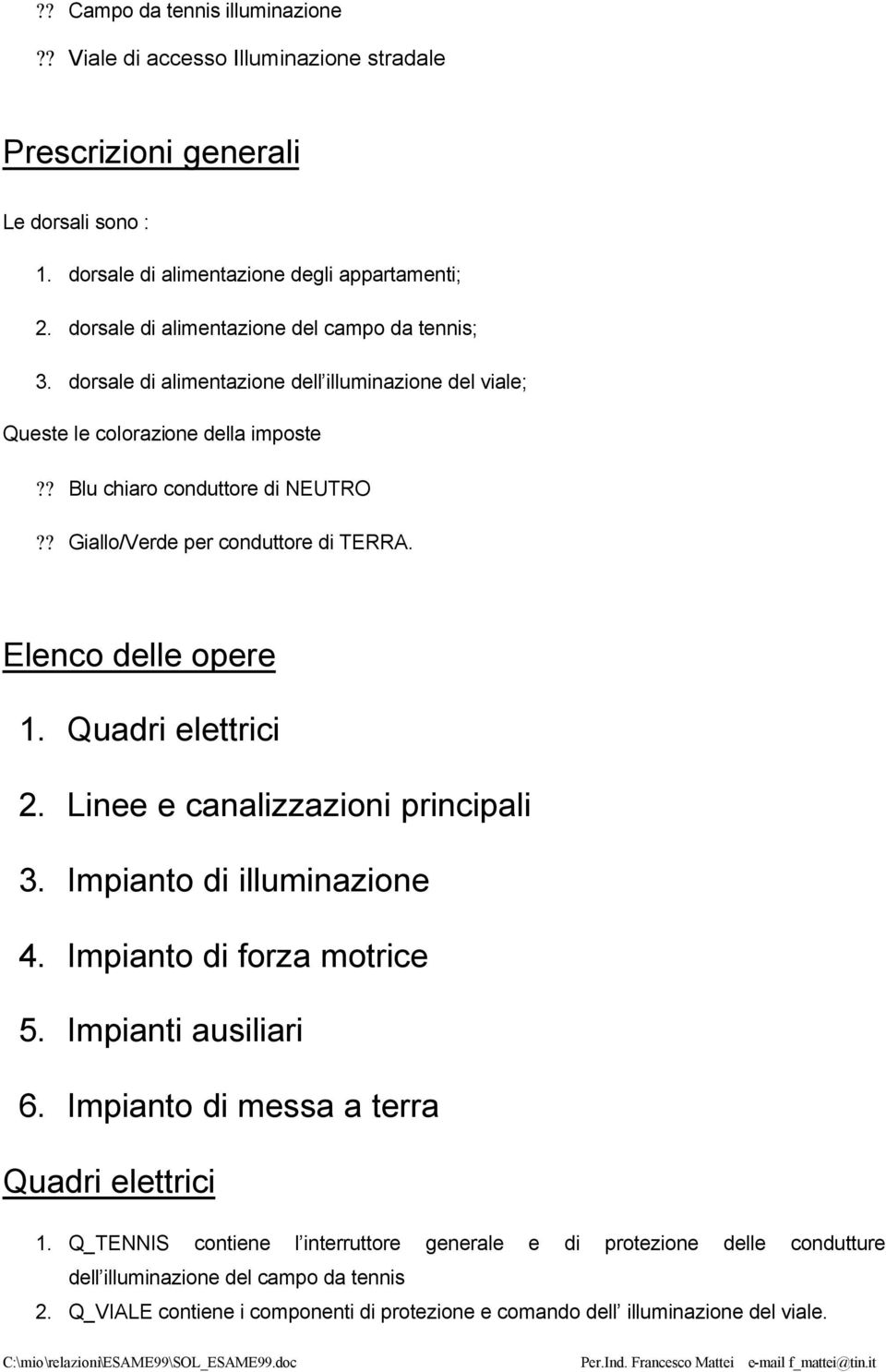 ? Giallo/Verde per conduttore di TERRA. Elenco delle opere 1. Quadri elettrici 2. Linee e canalizzazioni principali 3. Impianto di illuminazione. Impianto di forza motrice 5. Impianti ausiliari.