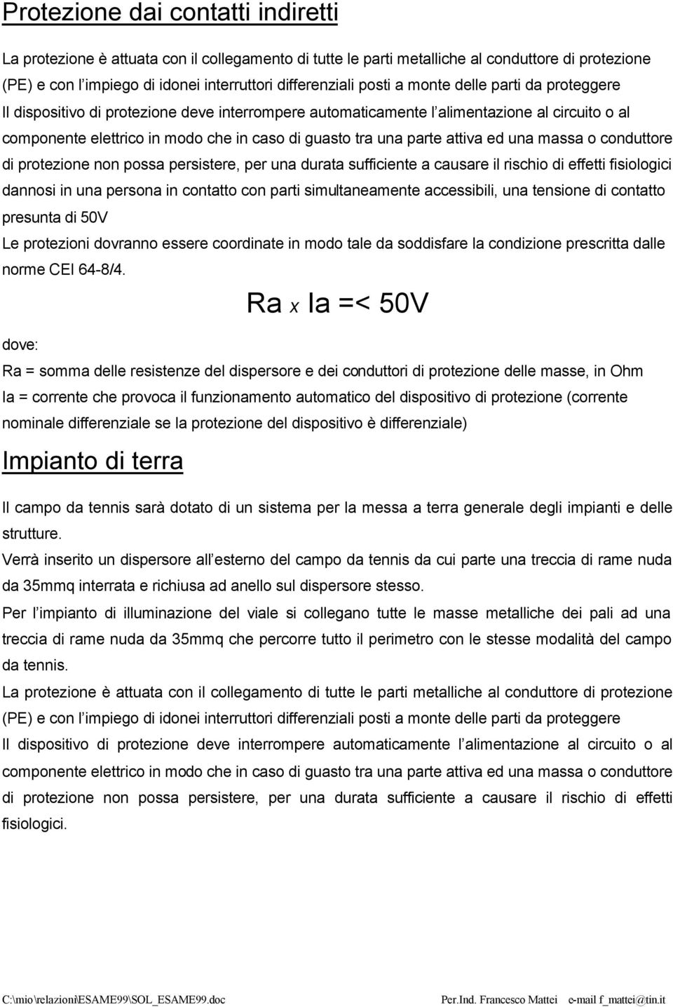 attiva ed una massa o conduttore di protezione non possa persistere, per una durata sufficiente a causare il rischio di effetti fisiologici dannosi in una persona in contatto con parti