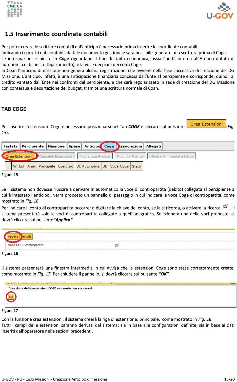 Le informazioni richieste in Coge riguardano il tipo di Unità economica, ossia l unità interna all Ateneo dotata di autonomia di bilancio (Dipartimento), e la voce dei piani dei conti Coge.