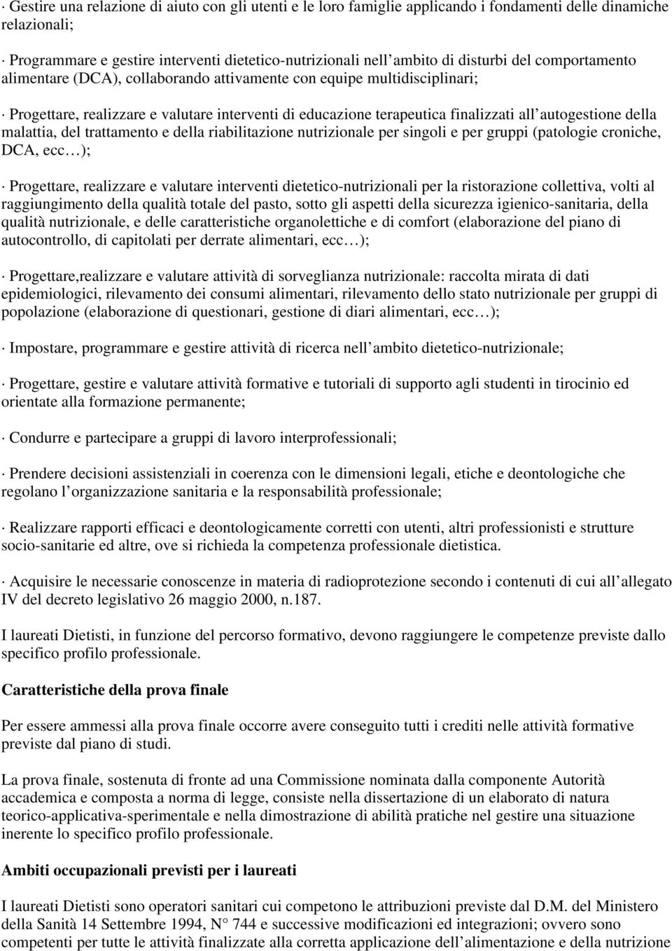 malattia, del trattamento e della riabilitazione nutrizionale per singoli e per gruppi (patologie croniche, DCA, ecc ); Progettare, realizzare e valutare interventi dietetico-nutrizionali per la