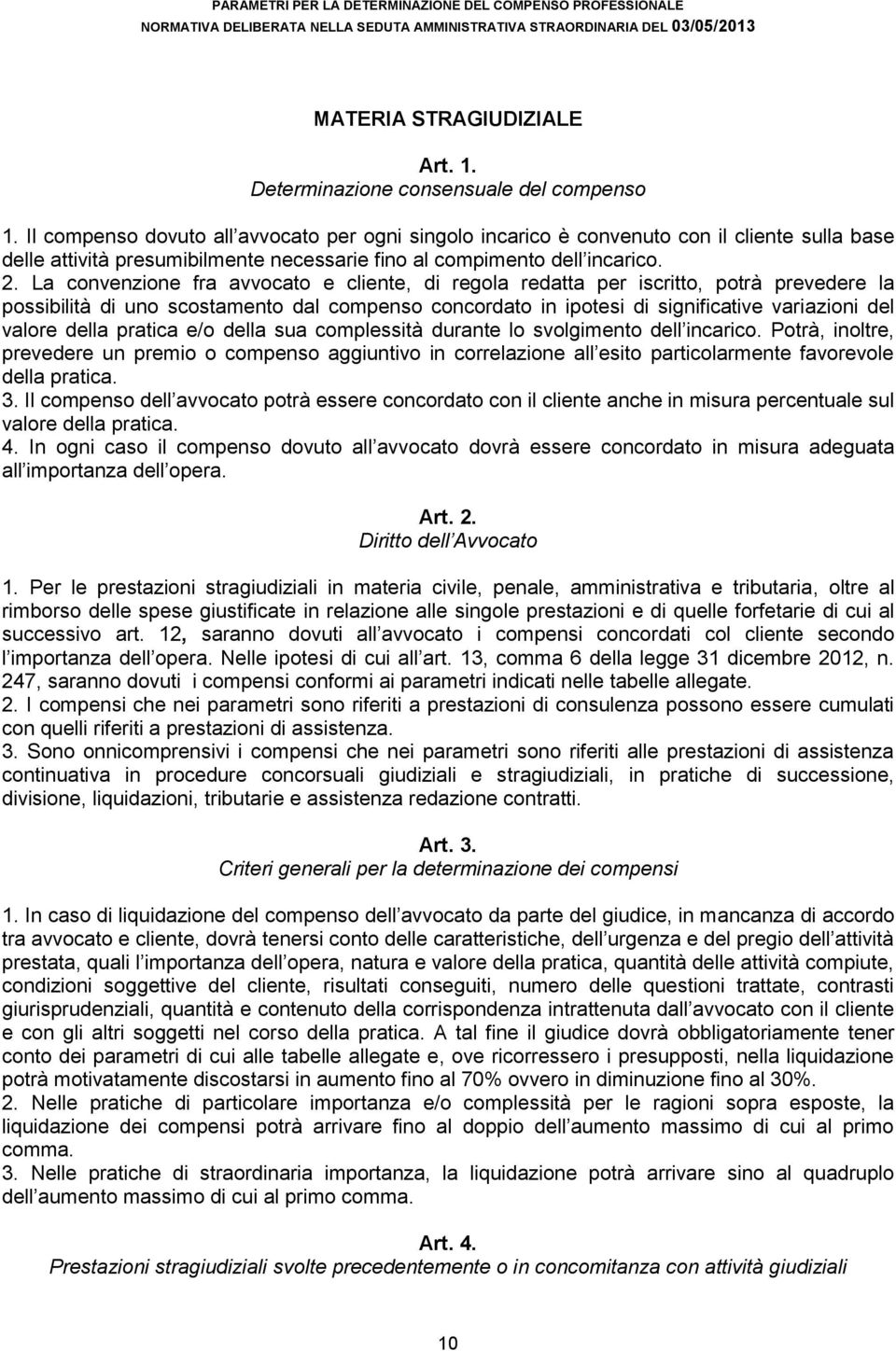 Il compenso dovuto all avvocato per ogni singolo incarico è convenuto con il cliente sulla base delle attività presumibilmente necessarie fino al compimento dell incarico. 2.