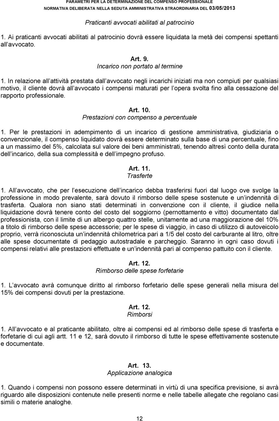 In relazione all attività prestata dall avvocato negli incarichi iniziati ma non compiuti per qualsiasi motivo, il cliente dovrà all avvocato i compensi maturati per l opera svolta fino alla