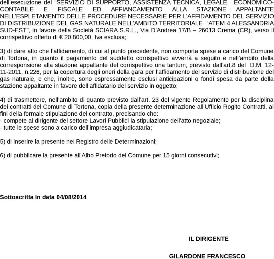 800,00, Iva esclusa; 3) di dare atto che l affidamento, di cui al punto precedente, non comporta spese a carico del Comune di Tortona, in quanto il pagamento del suddetto corrispettivo avverrà a