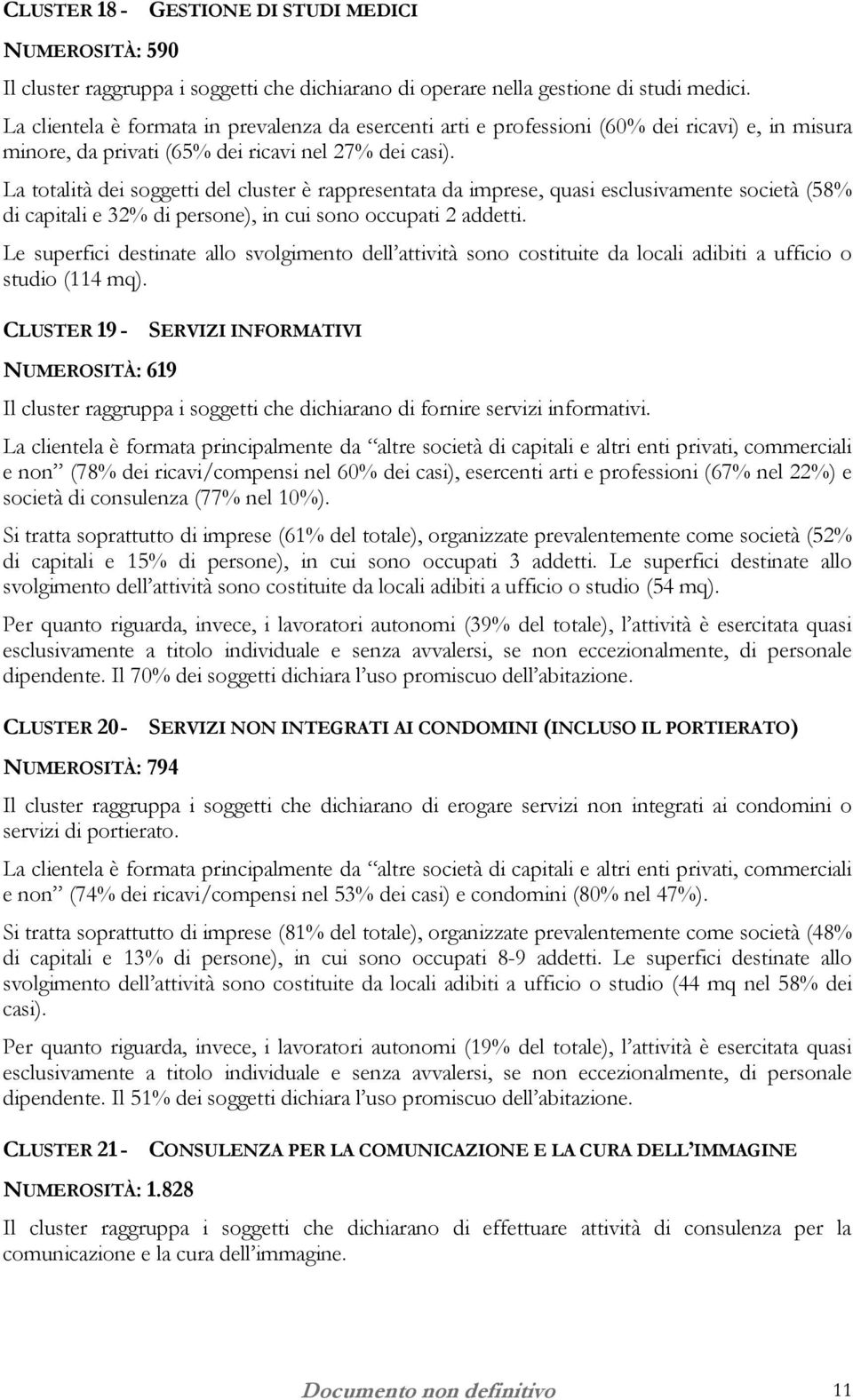 La totalità dei soggetti del cluster è rappresentata da imprese, quasi esclusivamente società (58% di capitali e 32% di persone), in cui sono occupati 2 addetti. studio (114 mq).