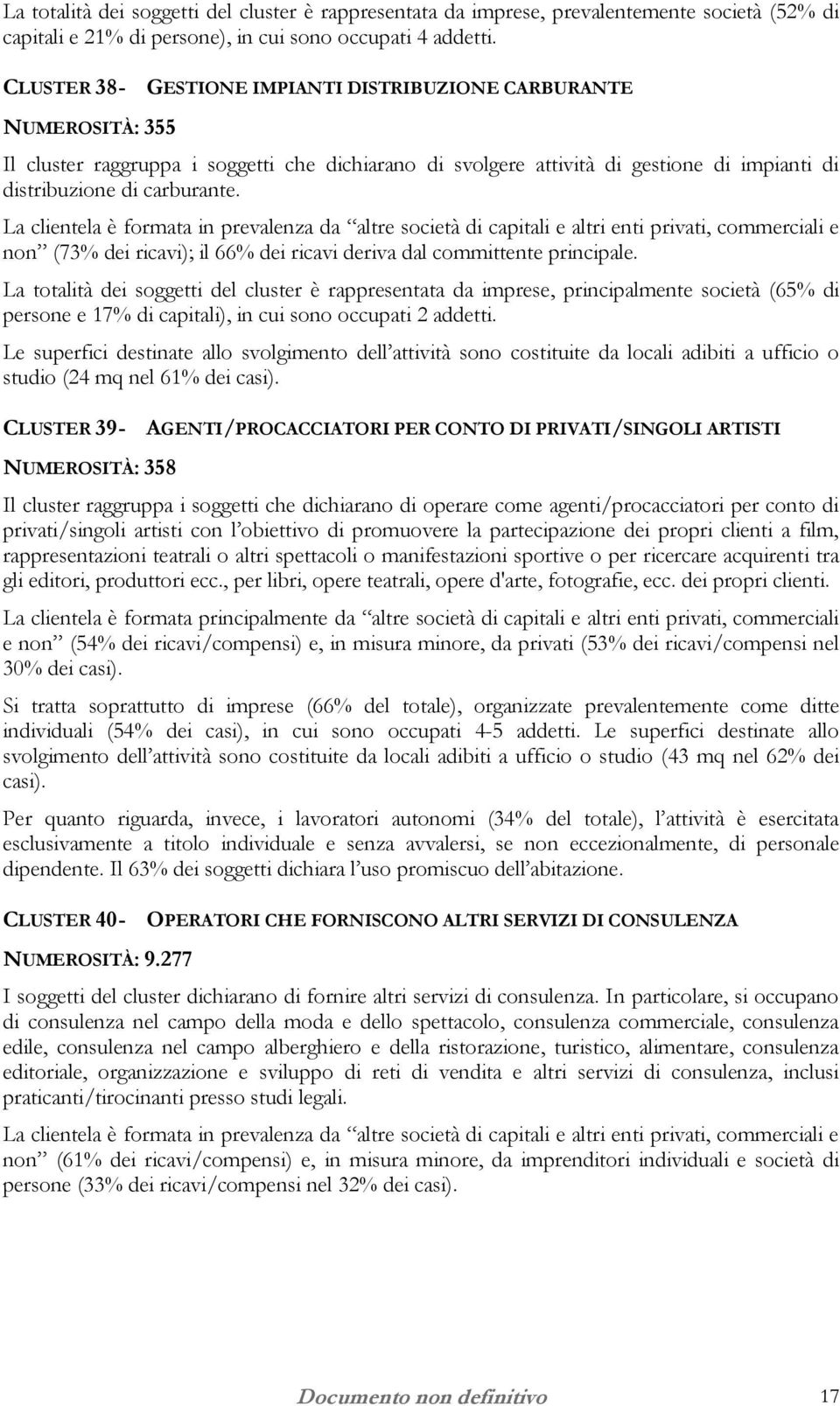 La clientela è formata in prevalenza da altre società di capitali e altri enti privati, commerciali e non (73% dei ricavi); il 66% dei ricavi deriva dal committente principale.