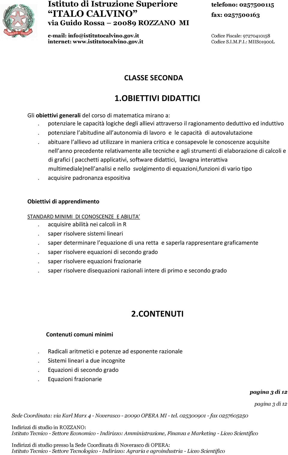 autonomia di lavoro e le capacità di autovalutazione abituare l allievo ad utilizzare in maniera critica e consapevole le conoscenze acquisite nell anno precedente relativamente alle tecniche e agli