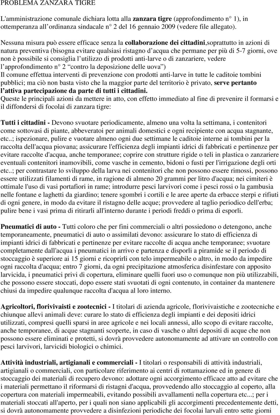 non è possibile si consiglia l utilizzo di prodotti anti-larve o di zanzariere, vedere l approfondimento n 2 contro la deposizione delle uova ) Il comune effettua interventi di prevenzione con