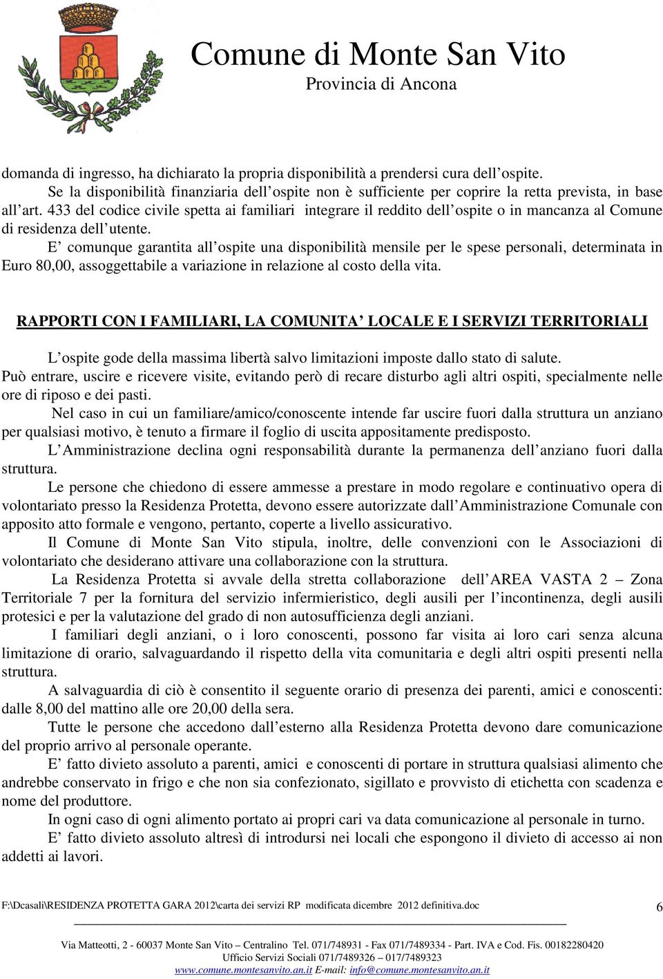 E comunque garantita all ospite una disponibilità mensile per le spese personali, determinata in Euro 80,00, assoggettabile a variazione in relazione al costo della vita.