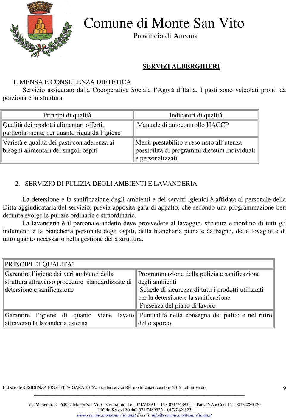 di qualità Manuale di autocontrollo HACCP Menù prestabilito e reso noto all utenza possibilità di programmi dietetici individuali e personalizzati 2.