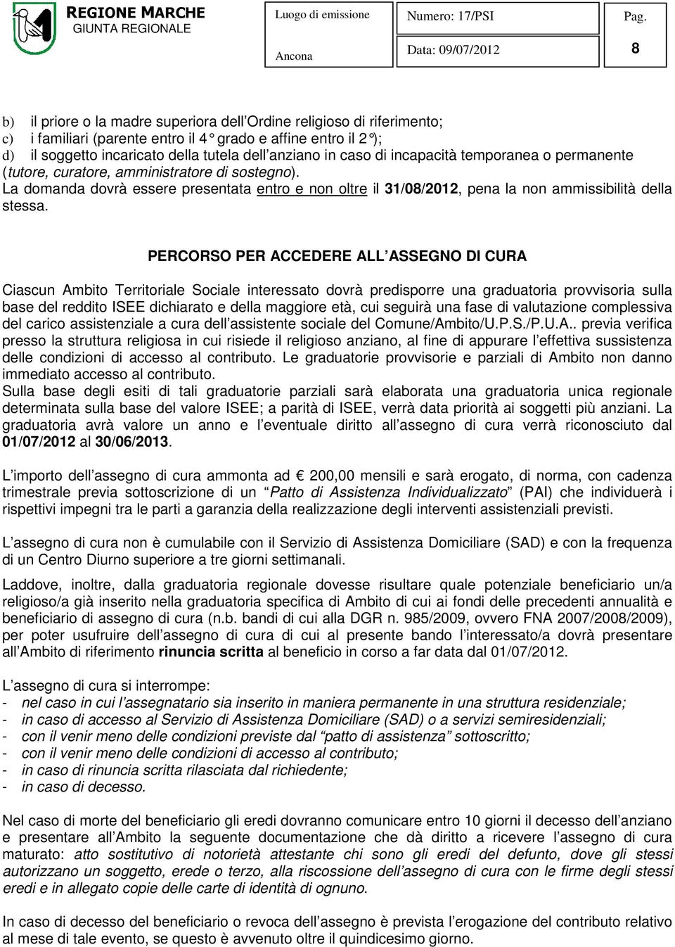 PERCORSO PER ACCEDERE ALL ASSEGNO DI CURA Ciascun Ambito Territoriale Sociale interessato dovrà predisporre una graduatoria provvisoria sulla base del reddito ISEE dichiarato e della maggiore età,