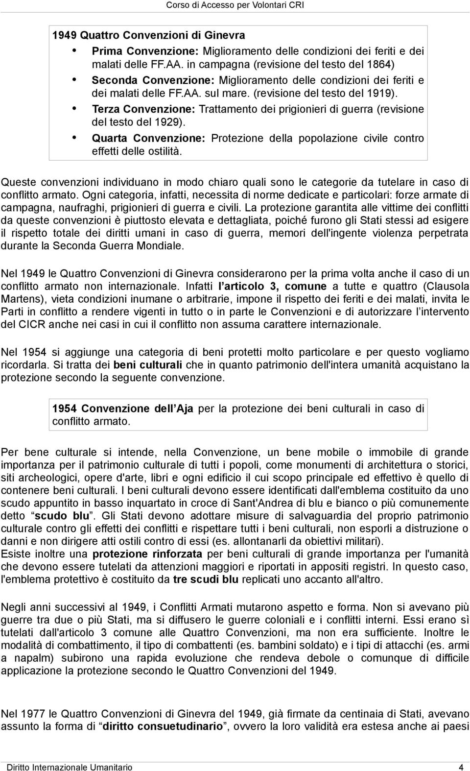 Terza Convenzione: Trattamento dei prigionieri di guerra (revisione del testo del 1929). Quarta Convenzione: Protezione della popolazione civile contro effetti delle ostilità.