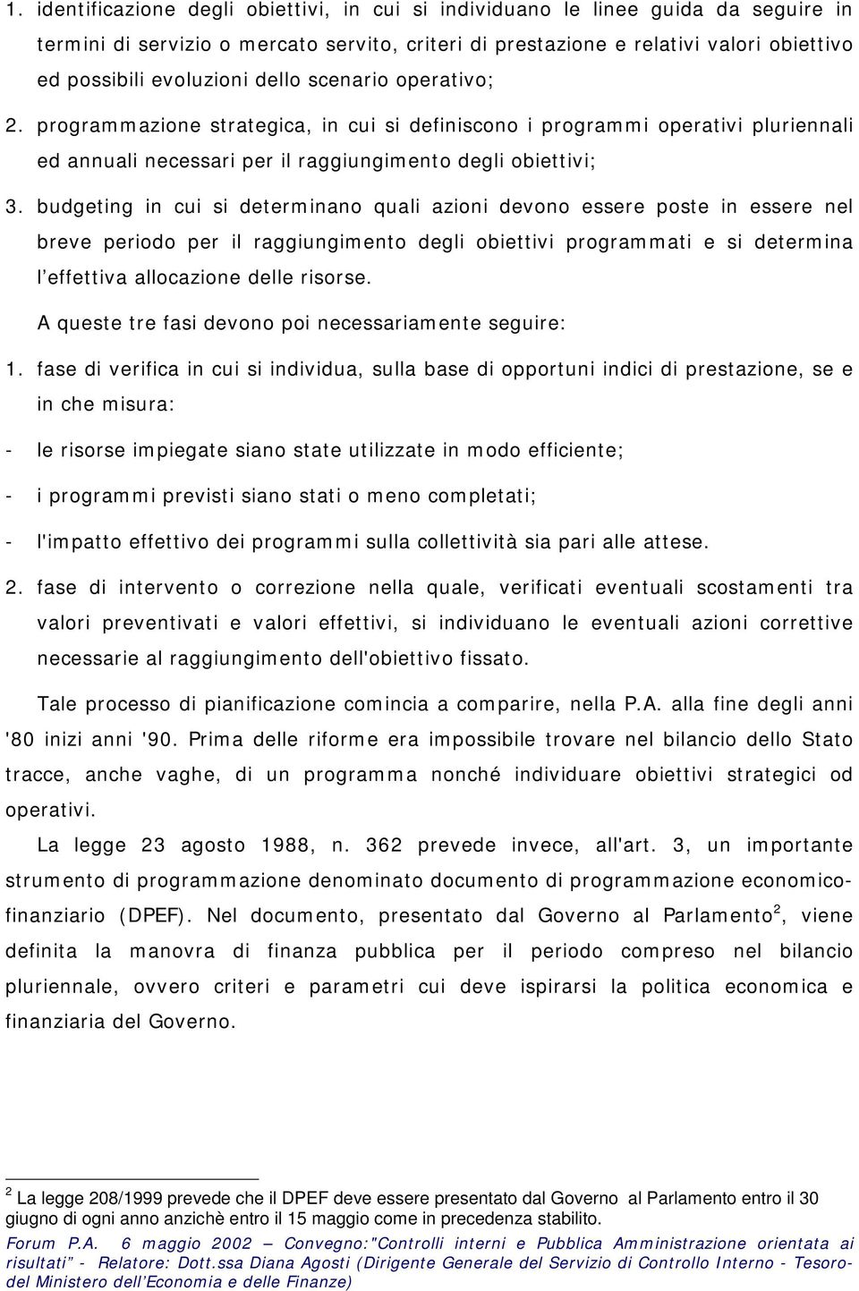 budgeting in cui si determinano quali azioni devono essere poste in essere nel breve periodo per il raggiungimento degli obiettivi programmati e si determina l effettiva allocazione delle risorse.