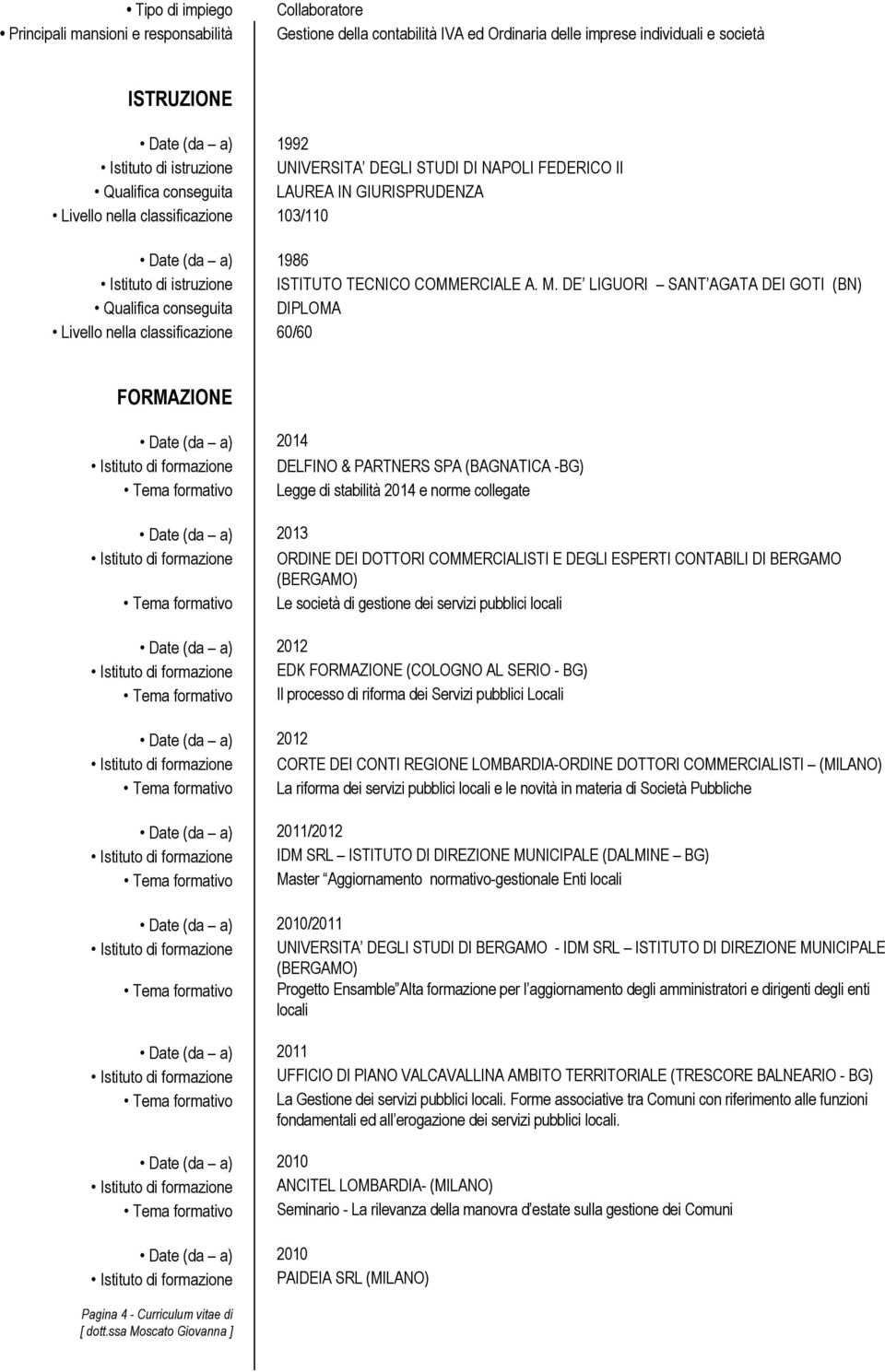 M. DE LIGUORI SANT AGATA DEI GOTI (BN) Qualifica conseguita DIPLOMA Livello nella classificazione 60/60 FORMAZIONE Date (da a) 2014 Istituto di formazione DELFINO & PARTNERS SPA (BAGNATICA -BG) Tema