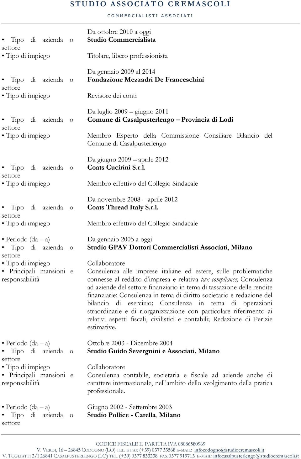 r.l. Membro effettivo del Collegio Sindacale Da gennaio 2005 a oggi Studio GPAV Dottori Commercialisti Associati, Milano Consulenza alle imprese italiane ed estere, sulle problematiche connesse al