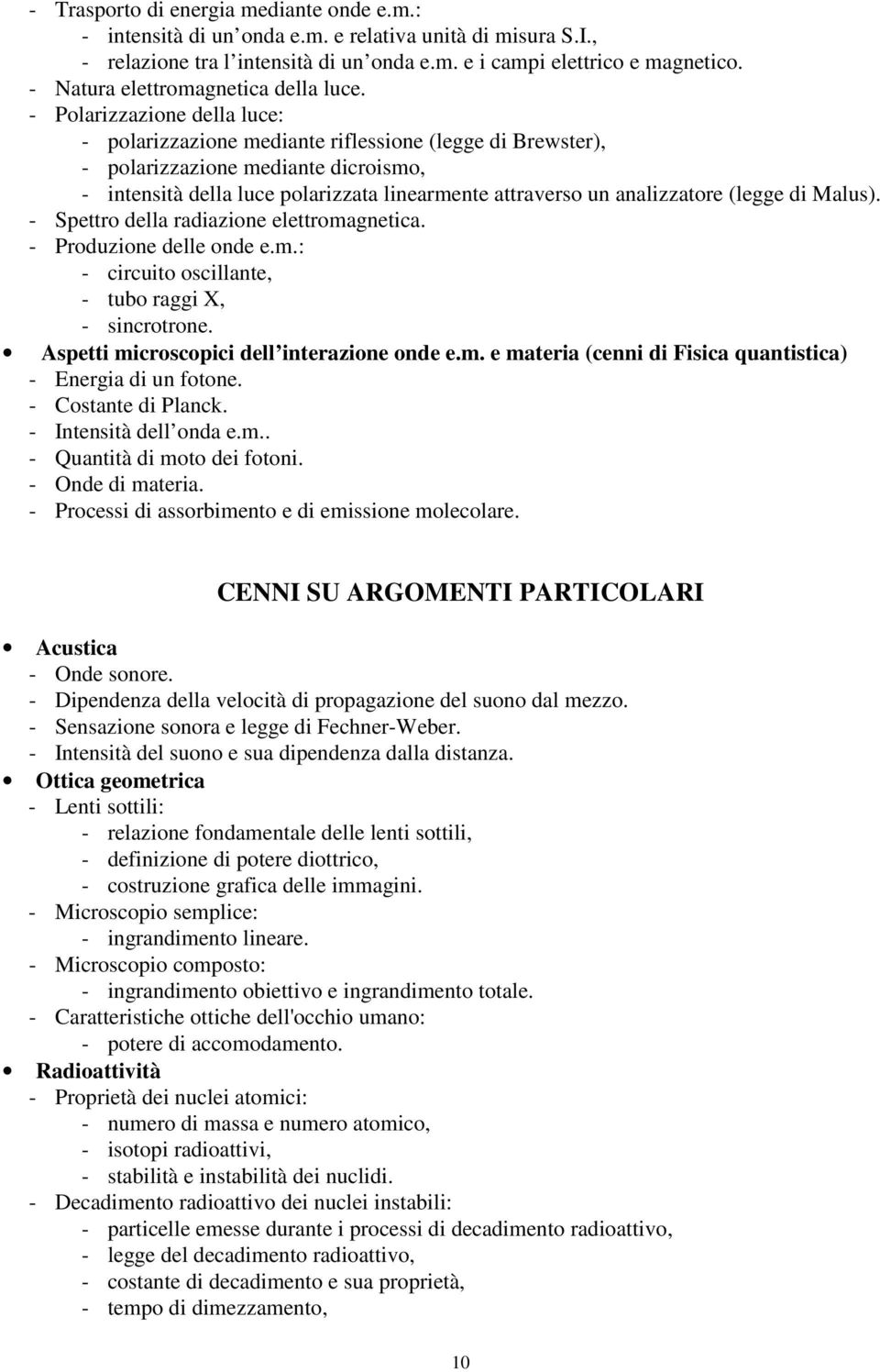 - Polarizzazione della luce: - polarizzazione mediante riflessione (legge di Brewster), - polarizzazione mediante dicroismo, - intensità della luce polarizzata linearmente attraverso un analizzatore