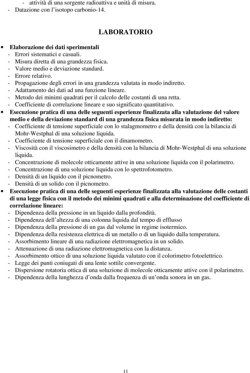 - Adattamento dei dati ad una funzione lineare. - Metodo dei minimi quadrati per il calcolo delle costanti di una retta. - Coefficiente di correlazione lineare e suo significato quantitativo.