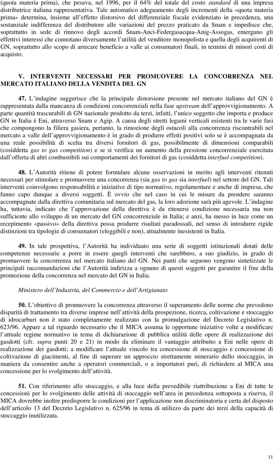 del distributore alle variazioni del prezzo praticato da Snam e impedisce che, soprattutto in sede di rinnovo degli accordi Snam-Anci-Federgasacqua-Anig-Assogas, emergano gli effettivi interessi che